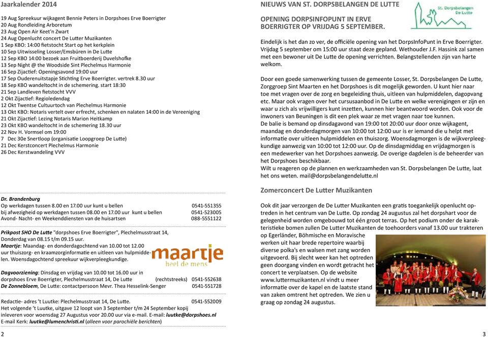 Harmonie 16 Sep Zijactief: Openingsavond 19:00 uur 17 Sep Ouderenuitstapje Stichting Erve Boerrigter. vertrek 8.30 uur 18 Sep KBO wandeltocht in de schemering.