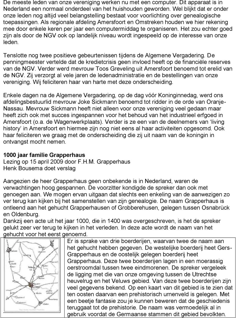 Als regionale afdeling Amersfoort en Omstreken houden we hier rekening mee door enkele keren per jaar een computermiddag te organiseren.