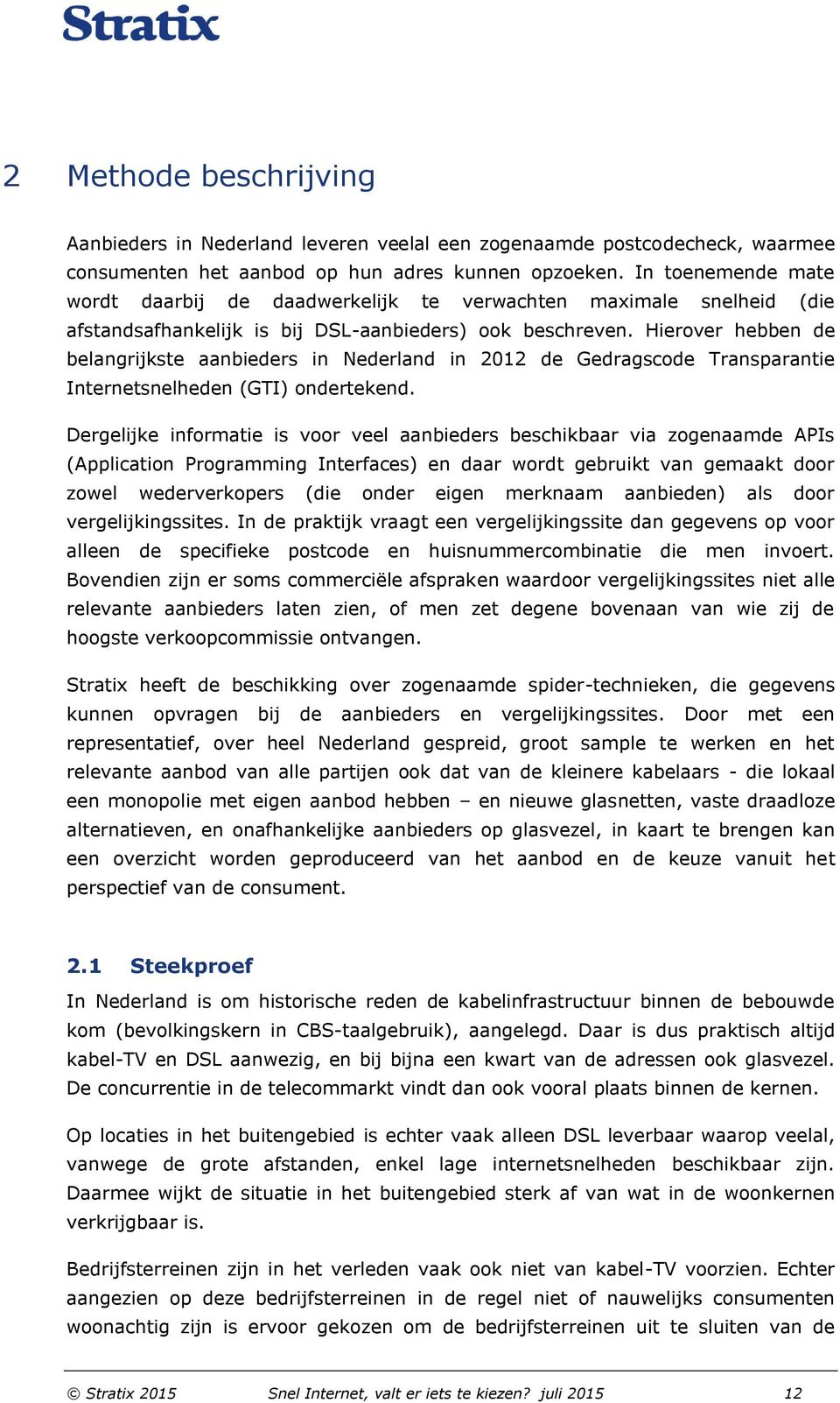 Hierover hebben de belangrijkste aanbieders in Nederland in 2012 de Gedragscode Transparantie Internetsnelheden (GTI) ondertekend.