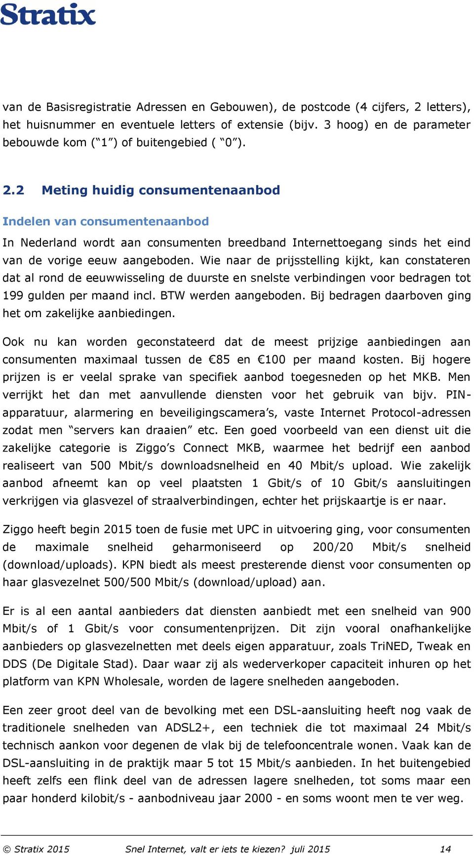 2 Meting huidig consumentenaanbod Indelen van consumentenaanbod In Nederland wordt aan consumenten breedband Internettoegang sinds het eind van de vorige eeuw aangeboden.