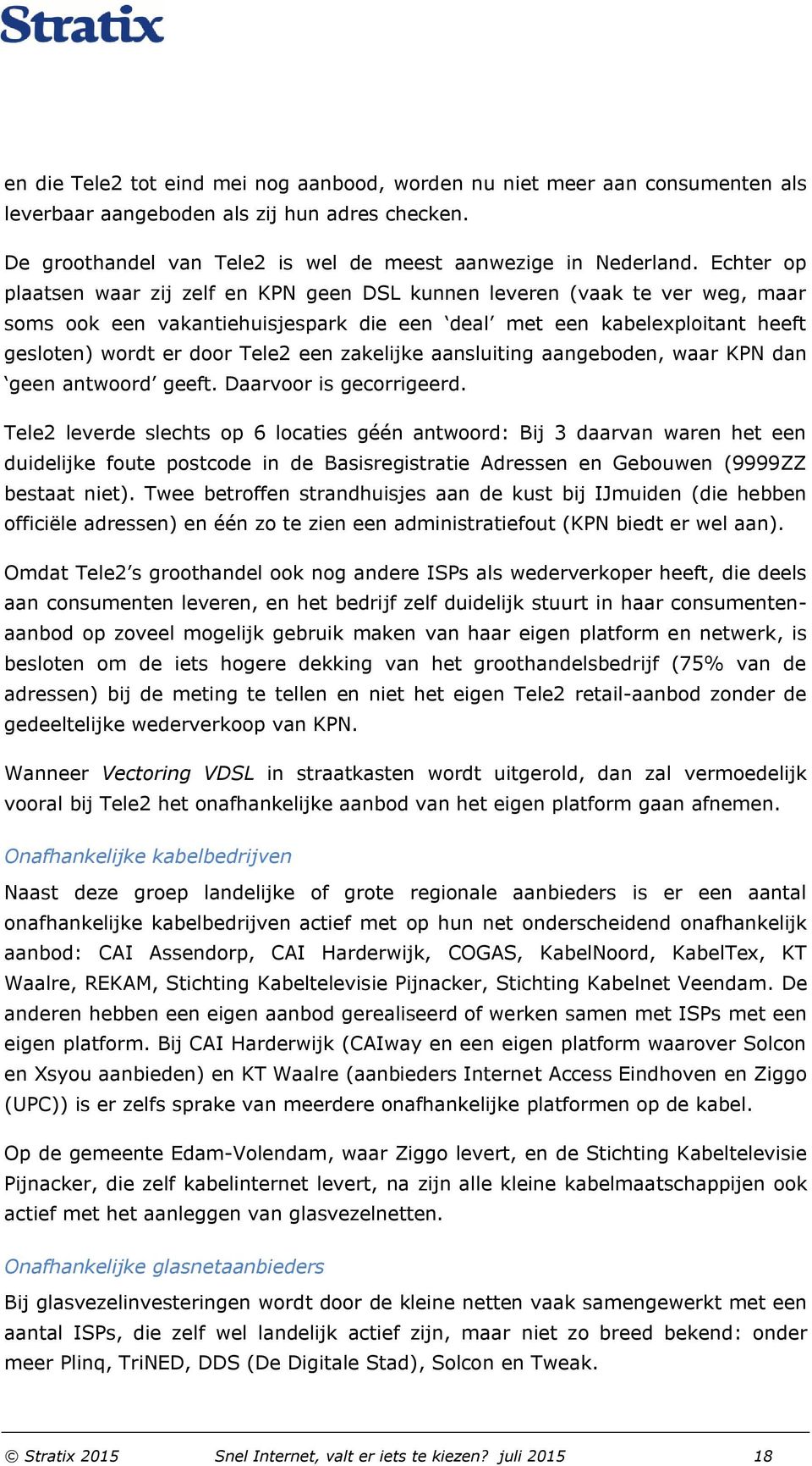 zakelijke aansluiting aangeboden, waar KPN dan geen antwoord geeft. Daarvoor is gecorrigeerd.