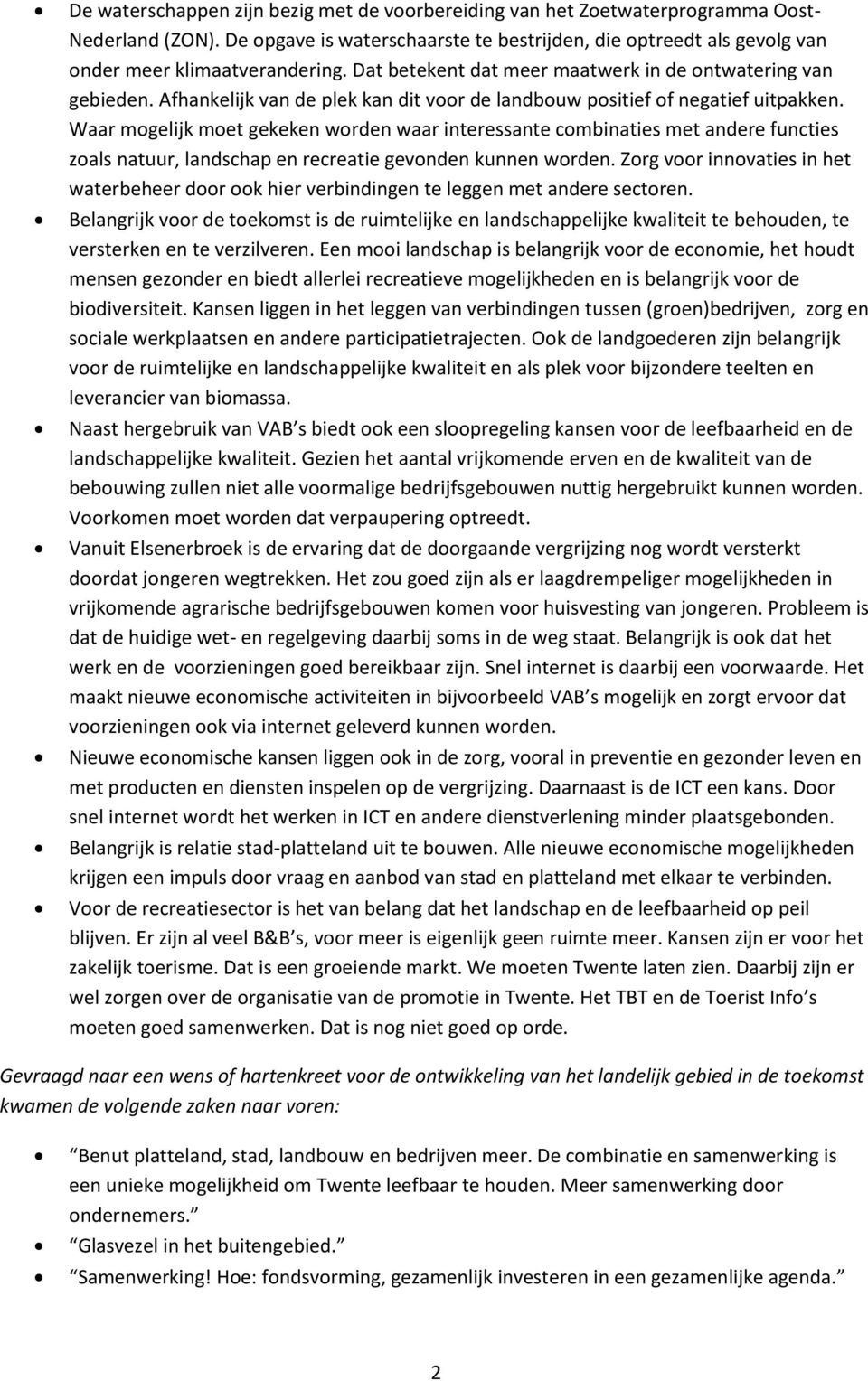 Waar mogelijk moet gekeken worden waar interessante combinaties met andere functies zoals natuur, landschap en recreatie gevonden kunnen worden.