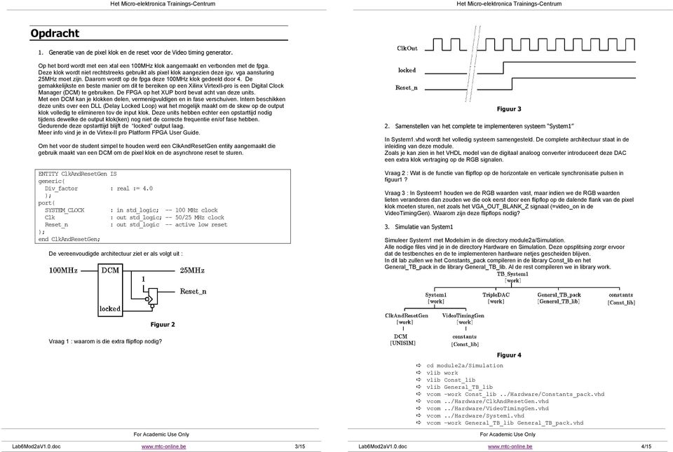 De gemakkelijkste en beste manier om dit te bereiken op een Xilinx VirtexII-pro is een Digital Clock Manager (DCM) te gebruiken. De FPGA op het XUP bord bevat acht van deze units.