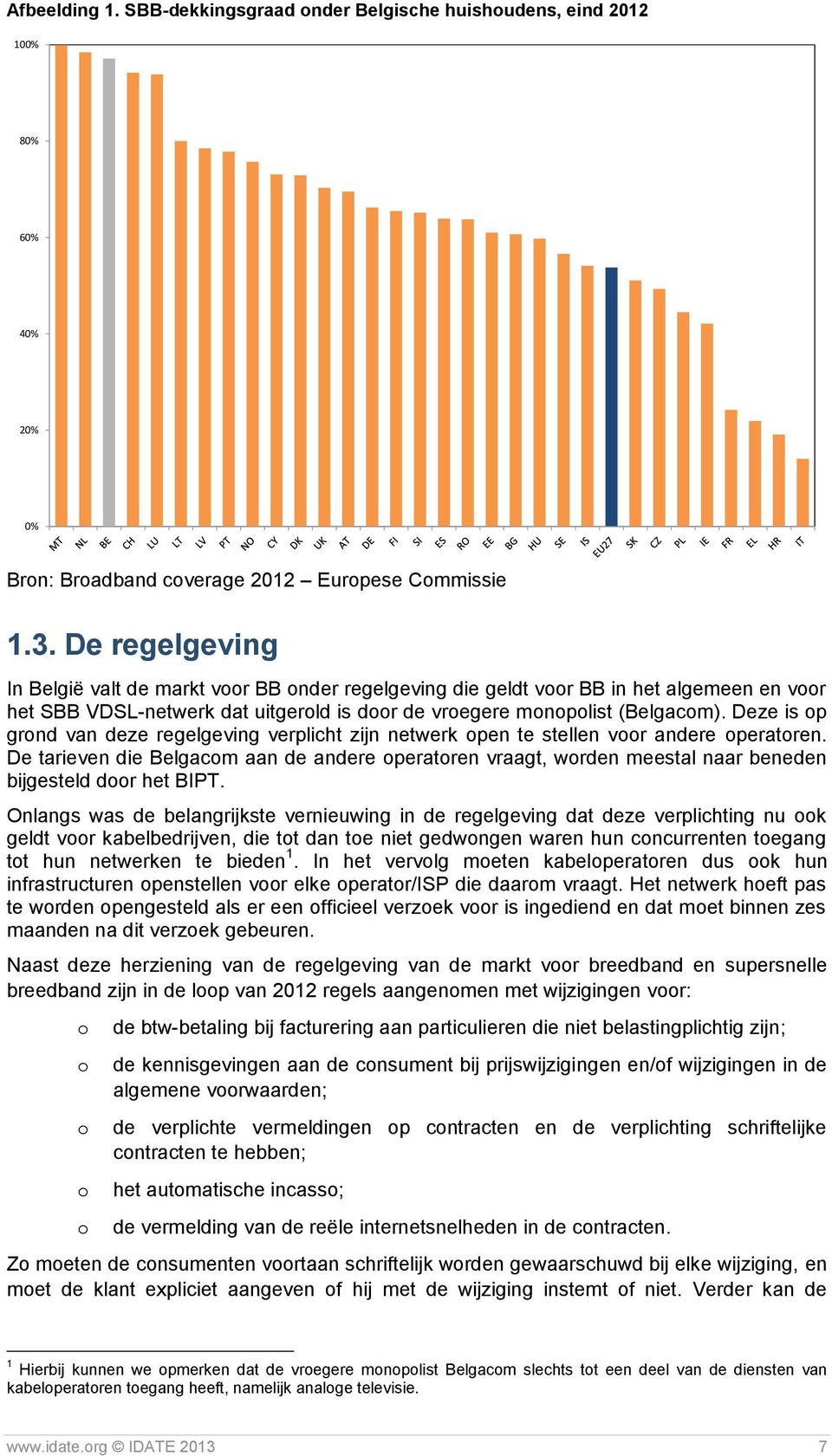 Deze is op grond van deze regelgeving verplicht zijn netwerk open te stellen voor andere operatoren.