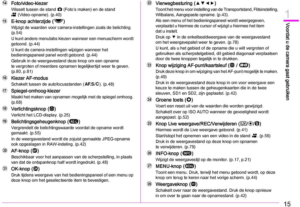 (p.80, p.81) f Kiezer AF-modus Schakelt tussen de autofocusstanden (x/e). (p.48) g Spiegel-omhoog-kiezer Maakt het maken van opnamen mogelijk met de spiegel omhoog. (p.68) h Verlichtingsknop (8) Verlicht het LCD-display.