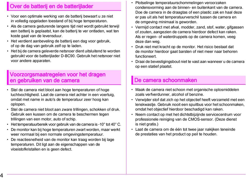 Het verdient aanbeveling de batterij een dag voor gebruik, of op de dag van gebruik zelf op te laden.