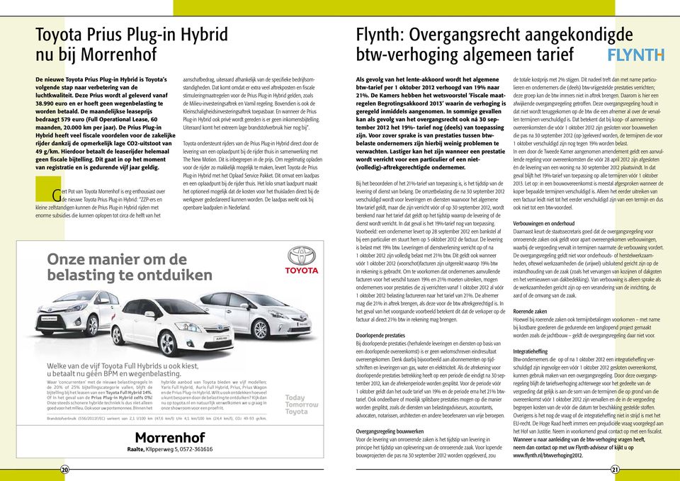 De Prius Plug-in Hybrid heeft veel fiscale voordelen voor de zakelijke rijder dankzij de opmerkelijk lage CO2-uitstoot van 49 g/km. Hierdoor betaalt de leaserijder helemaal geen fiscale bijtelling.