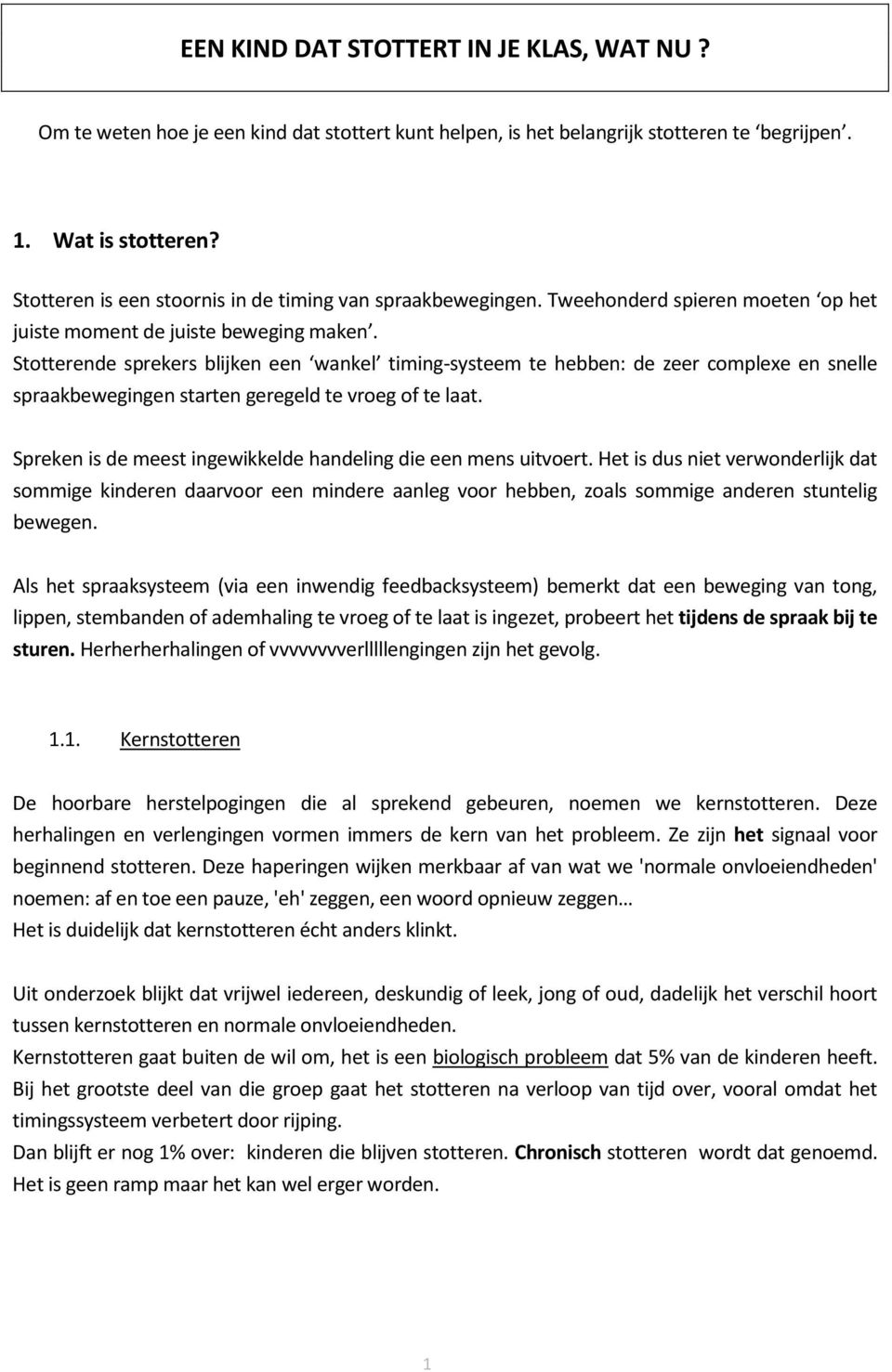 Stotterende sprekers blijken een wankel timing-systeem te hebben: de zeer complexe en snelle spraakbewegingen starten geregeld te vroeg of te laat.