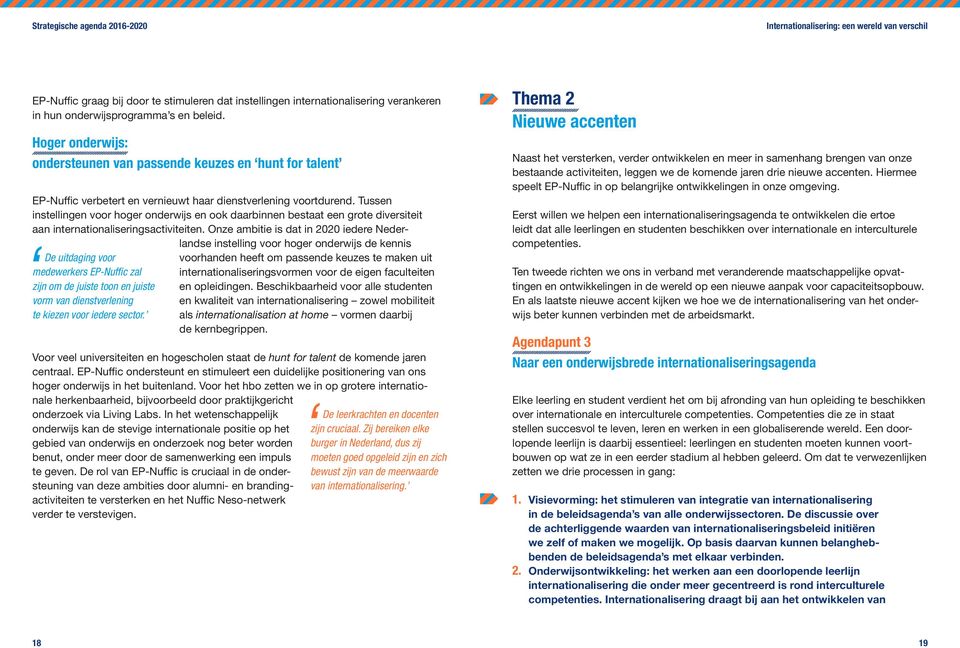 EP-Nuffic verbetert en vernieuwt haar dienstverlening voortdurend. Tussen instellingen voor hoger onderwijs en ook daarbinnen bestaat een grote diversiteit aan internationaliseringsactiviteiten.