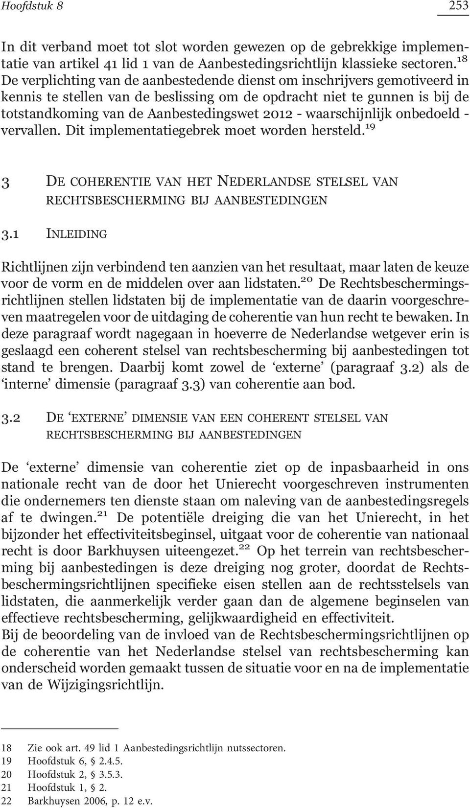 waarschijnlijk onbedoeld - vervallen. Dit implementatiegebrek moet worden hersteld. 19 3 DE COHERENTIE VAN HET NEDERLANDSE STELSEL VAN RECHTSBESCHERMING BIJ AANBESTEDINGEN 3.