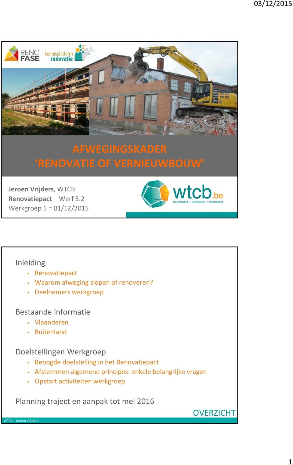 Deelnemers werkgroep Bestaande informatie Vlaanderen Buitenland Doelstellingen Werkgroep Beoogde doelstelling