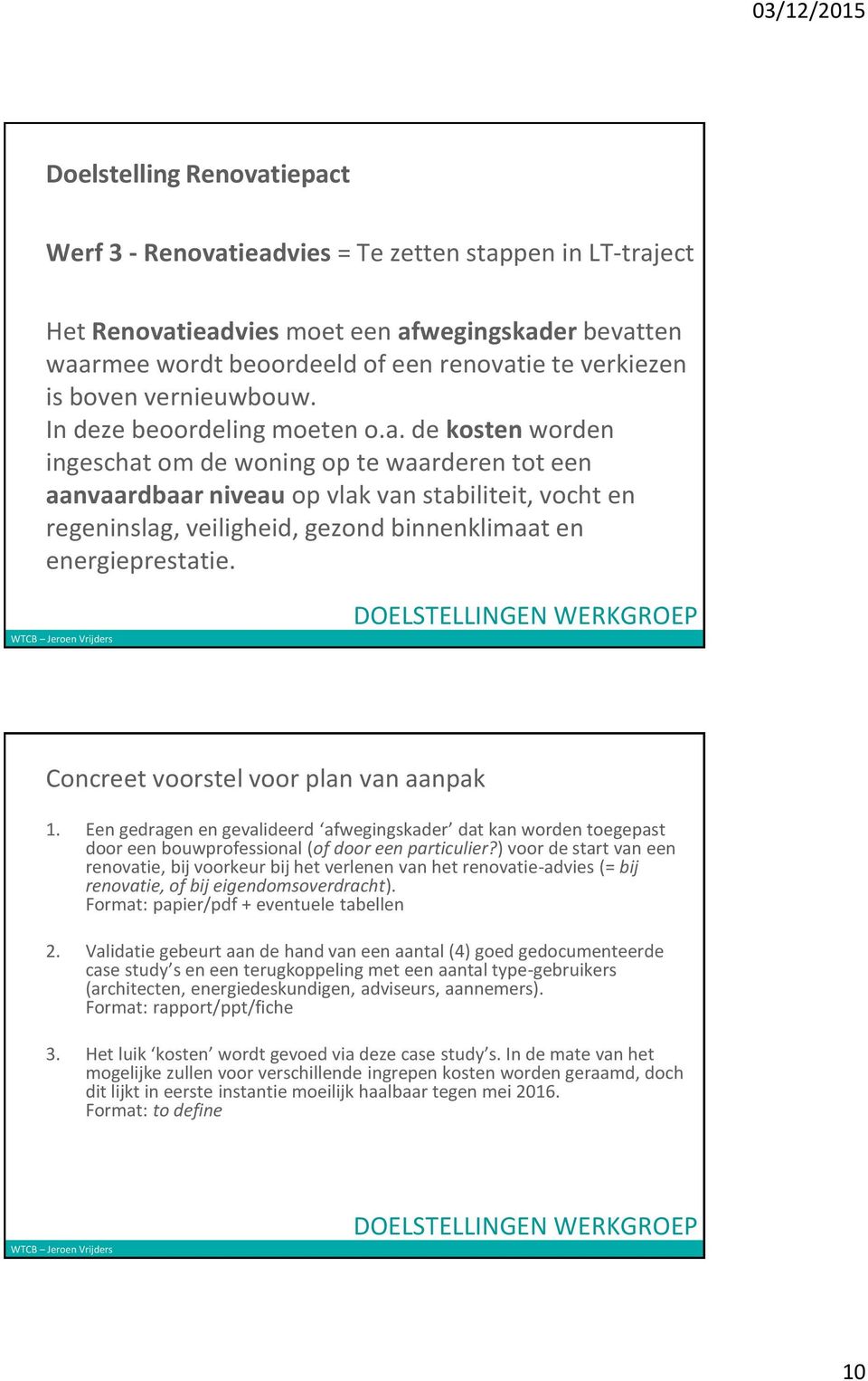 de kosten worden ingeschat om de woning op te waarderen tot een aanvaardbaar niveau op vlak van stabiliteit, vocht en regeninslag, veiligheid, gezond binnenklimaat en energieprestatie.