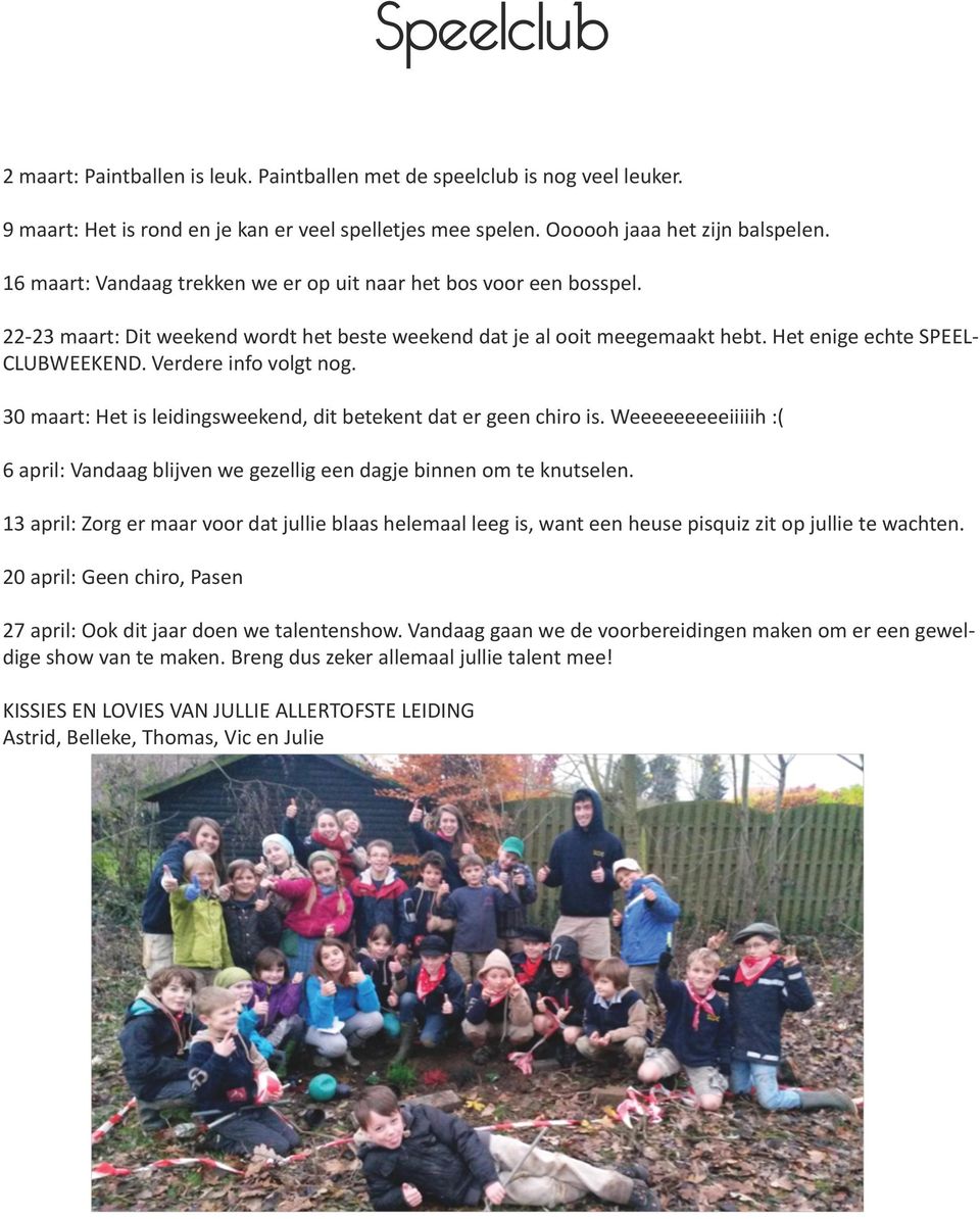 Verdere info volgt nog. 30 maart: Het is leidingsweekend, dit betekent dat er geen chiro is. Weeeeeeeeeiiiiih :( 6 april: Vandaag blijven we gezellig een dagje binnen om te knutselen.