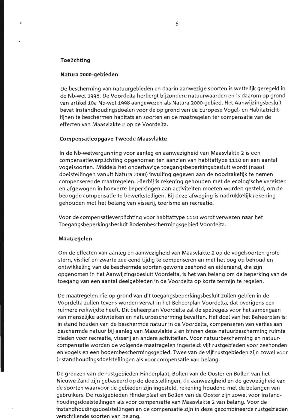 Het Aanwijzingsbesluit bevat instandhoudingsdoelen voor de op grond van de Europese Vogel- en Habitatrichtlijnen te beschermen habitats en soorten en de maatregelen ter compensatie van de effecten