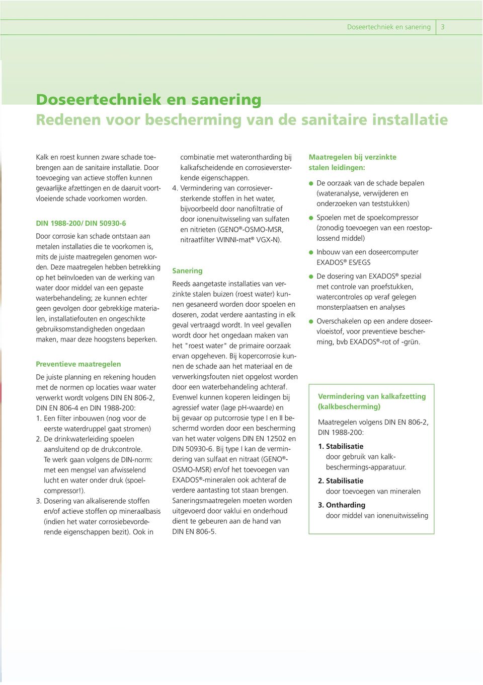 DIN 1988-200/ DIN 50930-6 Door corrosie kan schade ontstaan aan metalen installaties die te voorkomen is, mits de juiste maatregelen genomen worden.