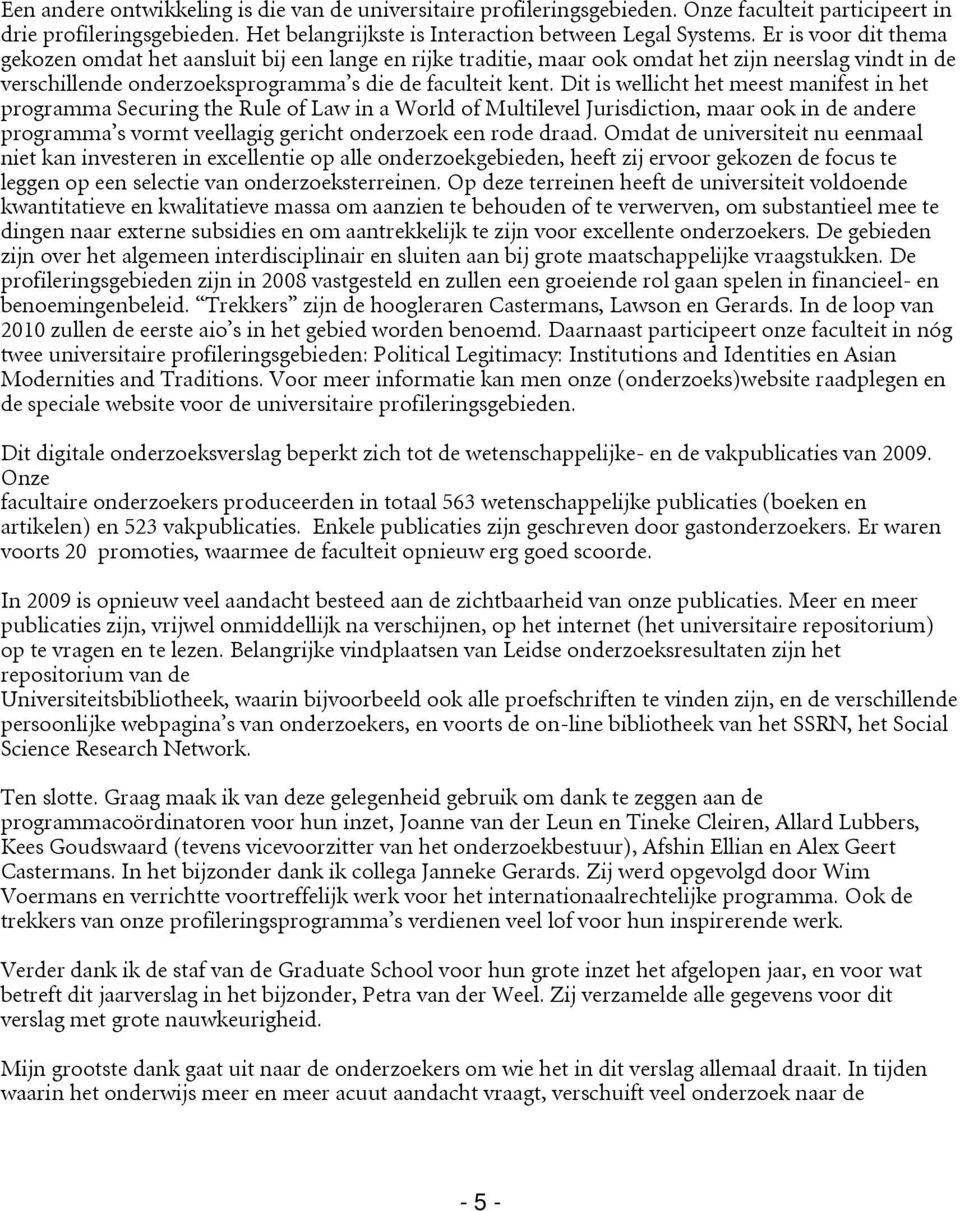 Dit is wellicht het meest manifest in het programma Securing the Rule of Law in a World of Multilevel Jurisdiction, maar ook in de andere programma s vormt veellagig gericht onderzoek een rode draad.