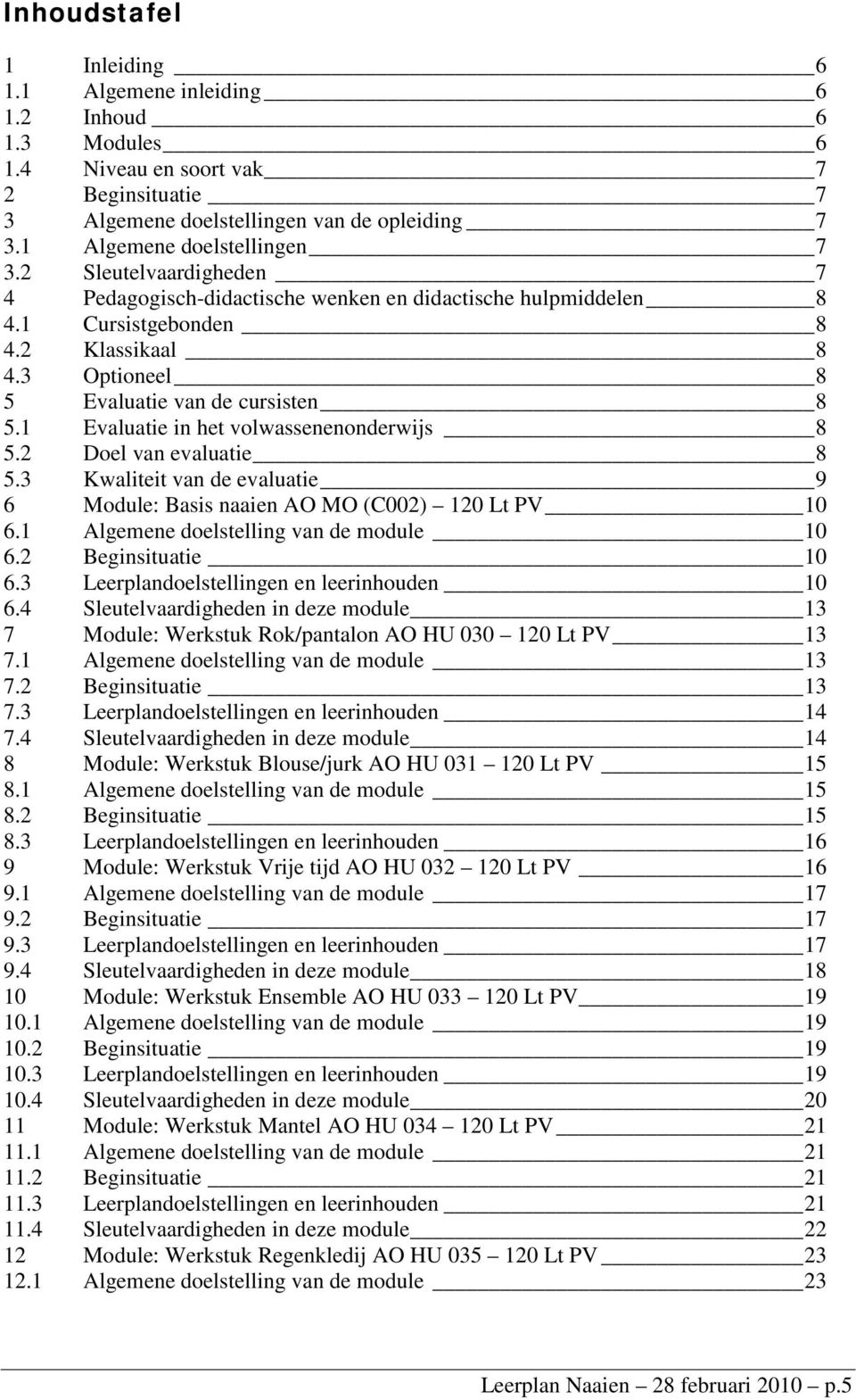 1 Evaluatie in het volwassenenonderwijs 8 5.2 Doel van evaluatie 8 5.3 Kwaliteit van de evaluatie 9 6 Module: Basis naaien AO MO (C002) 120 Lt PV 10 6.1 Algemene doelstelling van de module 10 6.