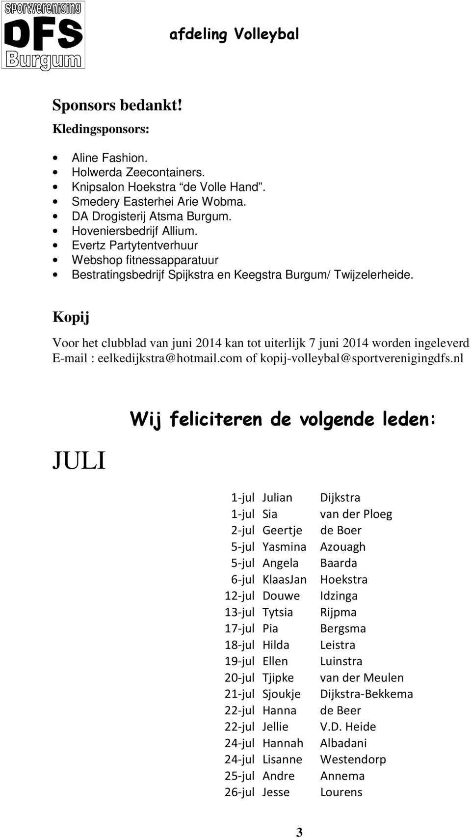 Kopij Voor het clubblad van juni 2014 kan tot uiterlijk 7 juni 2014 worden ingeleverd E-mail : eelkedijkstra@hotmail.com of kopij-volleybal@sportverenigingdfs.