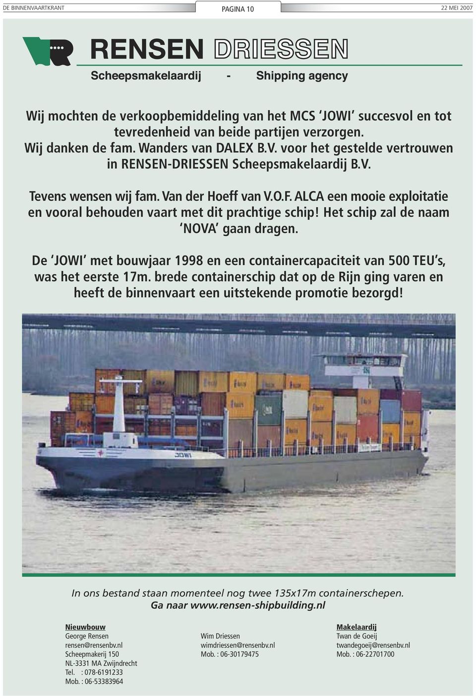 De JOWI met bouwjaar 1998 en een containercapaciteit van 500 TEU s, was het eerste 17m. brede containerschip dat op de Rijn ging varen en heeft de binnenvaart een uitstekende promotie bezorgd!