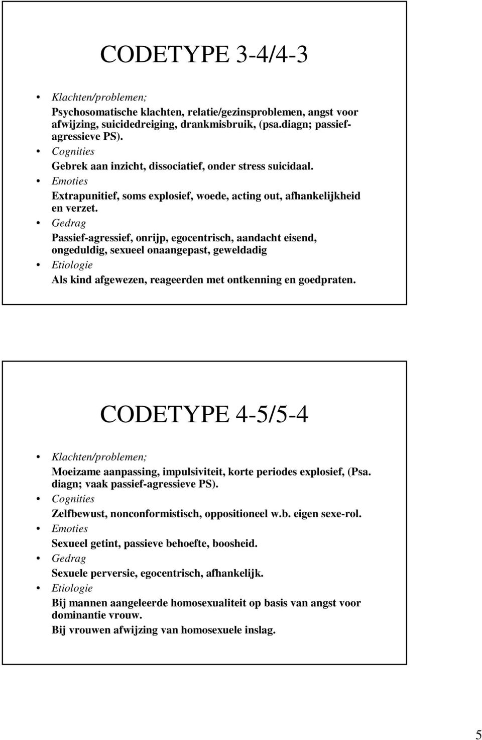 Passief-agressief, onrijp, egocentrisch, aandacht eisend, ongeduldig, sexueel onaangepast, geweldadig Als kind afgewezen, reageerden met ontkenning en goedpraten.