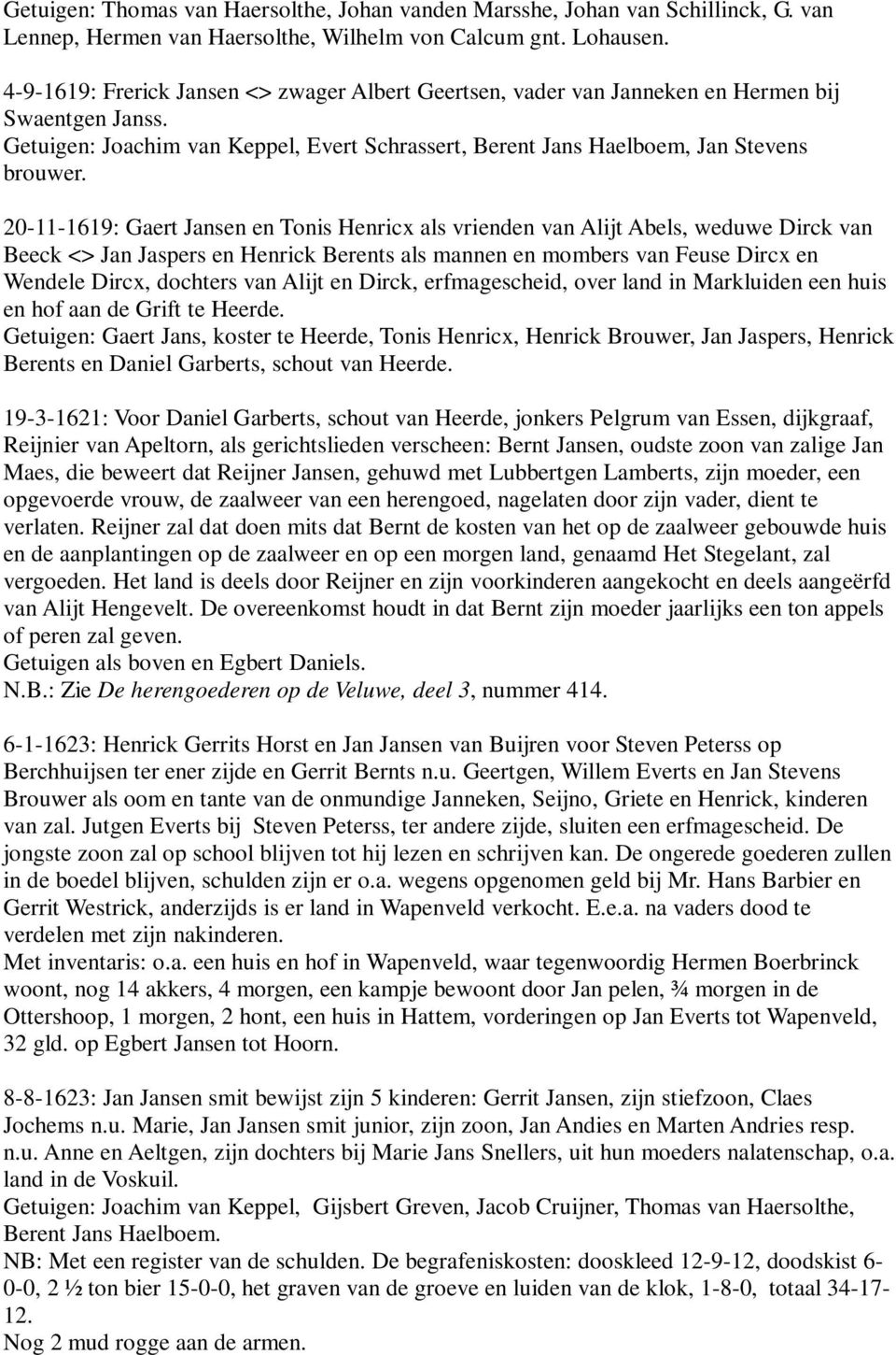 20-11-1619: Gaert Jansen en Tonis Henricx als vrienden van Alijt Abels, weduwe Dirck van Beeck <> Jan Jaspers en Henrick Berents als mannen en mombers van Feuse Dircx en Wendele Dircx, dochters van