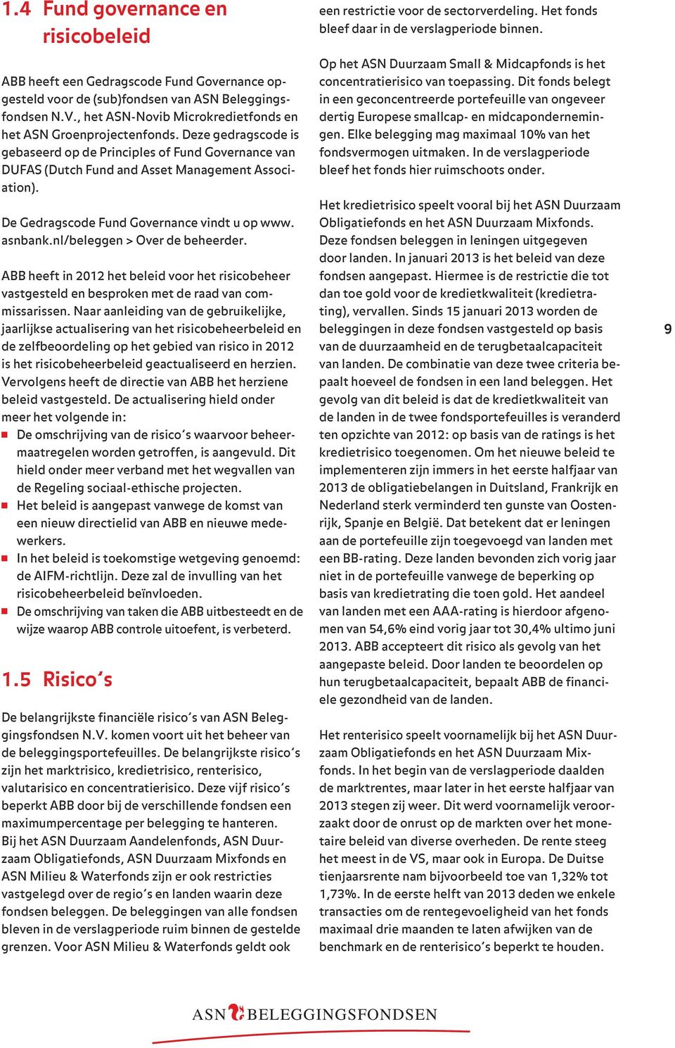 De Gedragscode Fund Governance vindt u op www. asnbank.nl/beleggen > Over de beheerder. ABB heeft in 2012 het beleid voor het risicobeheer vastgesteld en besproken met de raad van commissarissen.