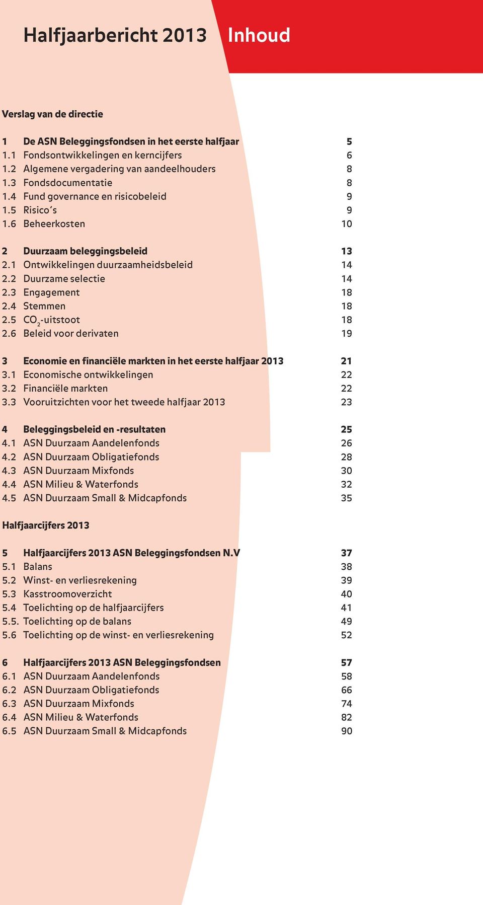 3 Engagement 18 2.4 Stemmen 18 2.5 CO 2 -uitstoot 18 2.6 Beleid voor derivaten 19 3 Economie en financiële markten in het eerste halfjaar 2013 21 3.1 Economische ontwikkelingen 22 3.