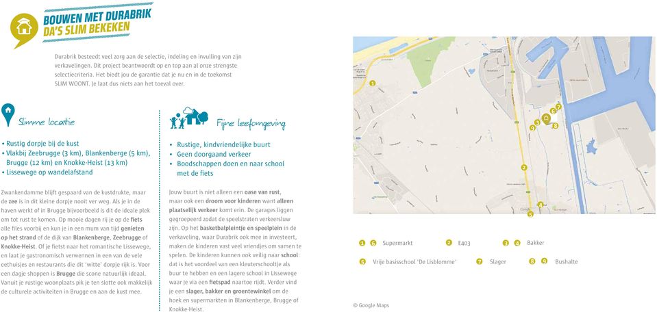 Leefomgeving Mobiliteit Energiezuinig 1 Slimme locatie +++ Fijne leefomgeving 7 6 3 9 8 Rustig dorpje Slim huisbij de kust Vlakbij Zeebrugge (3 km), Blankenberge (5 km), Brugge (12 km) en