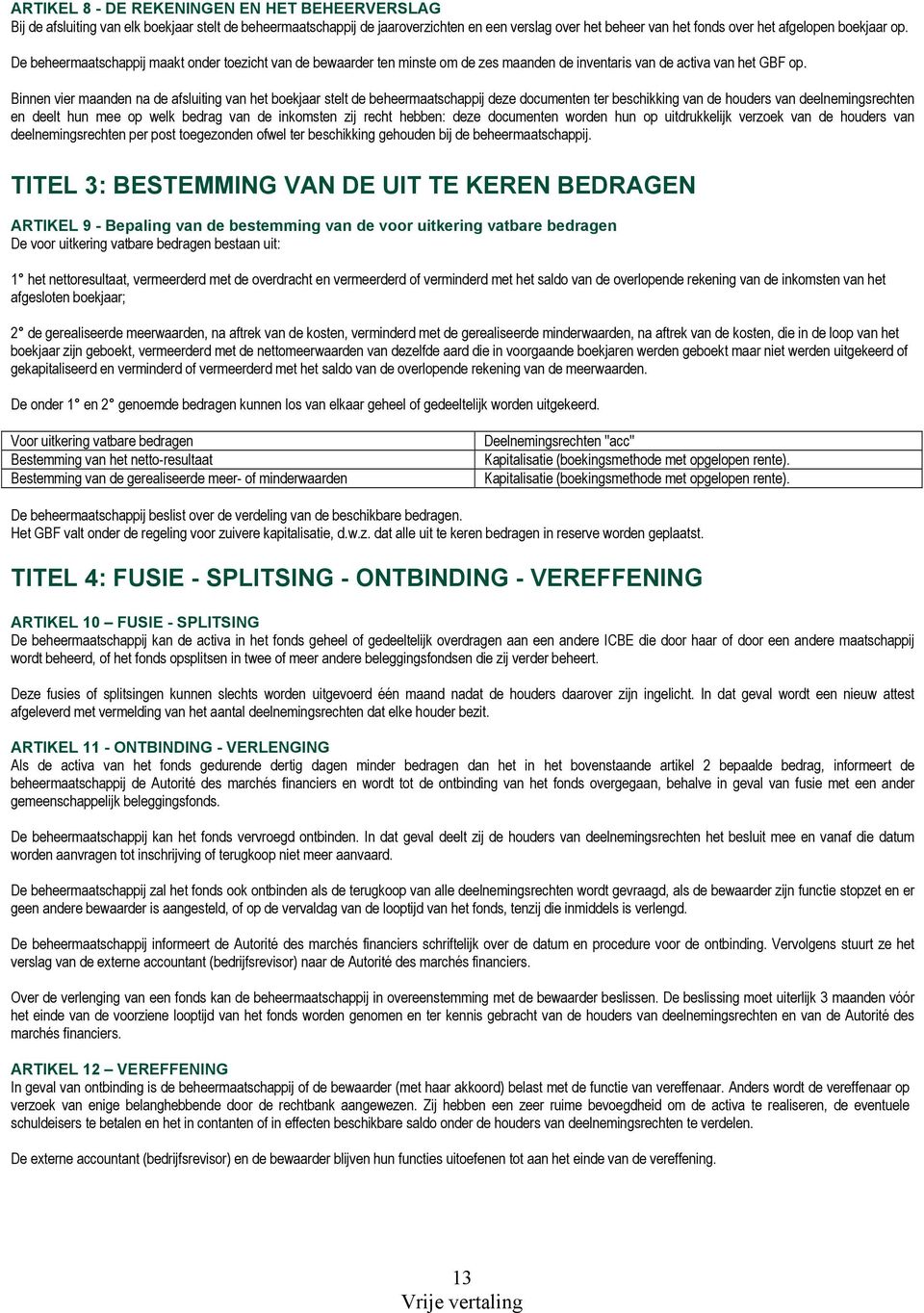 Binnen vier maanden na de afsluiting van het boekjaar stelt de beheermaatschappij deze documenten ter beschikking van de houders van deelnemingsrechten en deelt hun mee op welk bedrag van de