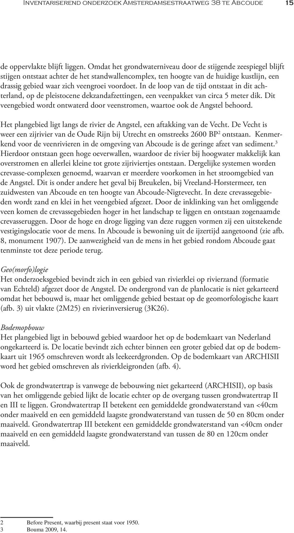 In de loop van de tijd ontstaat in dit achterland, op de pleistocene dekzandafzettingen, een veenpakket van circa 5 meter dik.