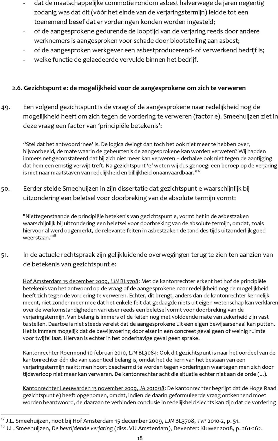 een asbestproducerend- of verwerkend bedrijf is; - welke functie de gelaedeerde vervulde binnen het bedrijf. 2.6. Gezichtspunt e: de mogelijkheid voor de aangesprokene om zich te verweren 49.