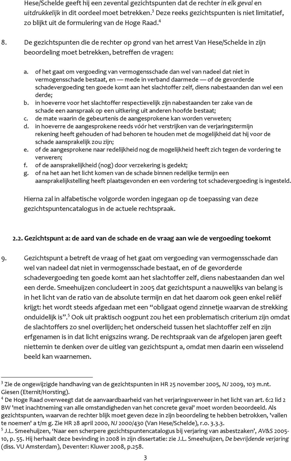 De gezichtspunten die de rechter op grond van het arrest Van Hese/Schelde in zijn beoordeling moet betrekken, betreffen de vragen: a.