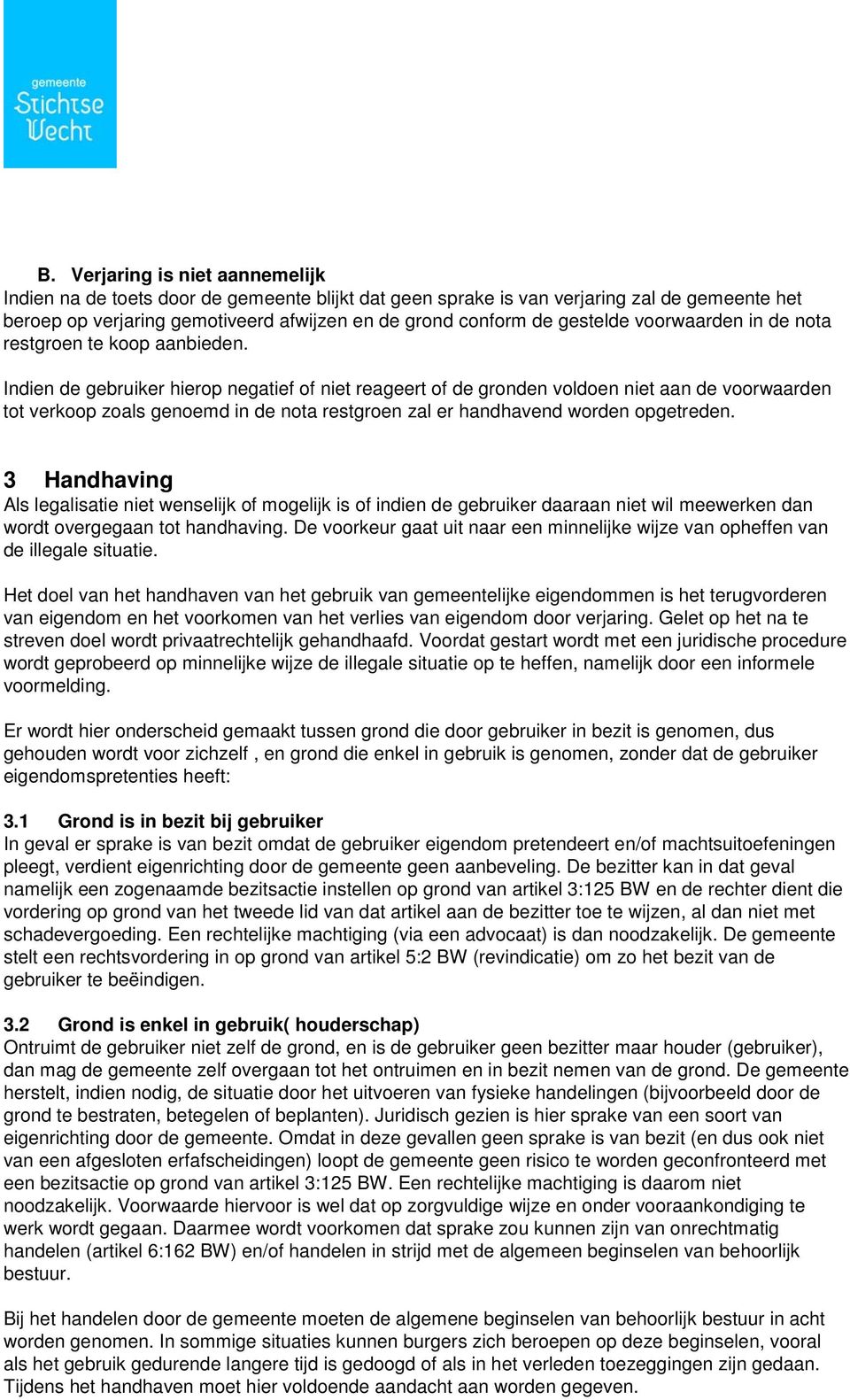 Indien de gebruiker hierop negatief of niet reageert of de gronden voldoen niet aan de voorwaarden tot verkoop zoals genoemd in de nota restgroen zal er handhavend worden opgetreden.