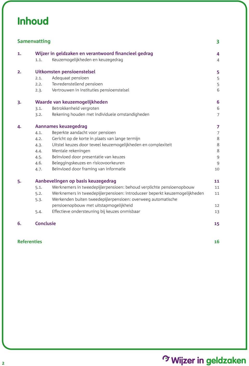 2. Gericht op de korte in plaats van lange termijn 8 4.3. Uitstel keuzes door teveel keuzemogelijkheden en complexiteit 8 4.4. Mentale rekeningen 8 4.5. Beïnvloed door presentatie van keuzes 9 4.6.