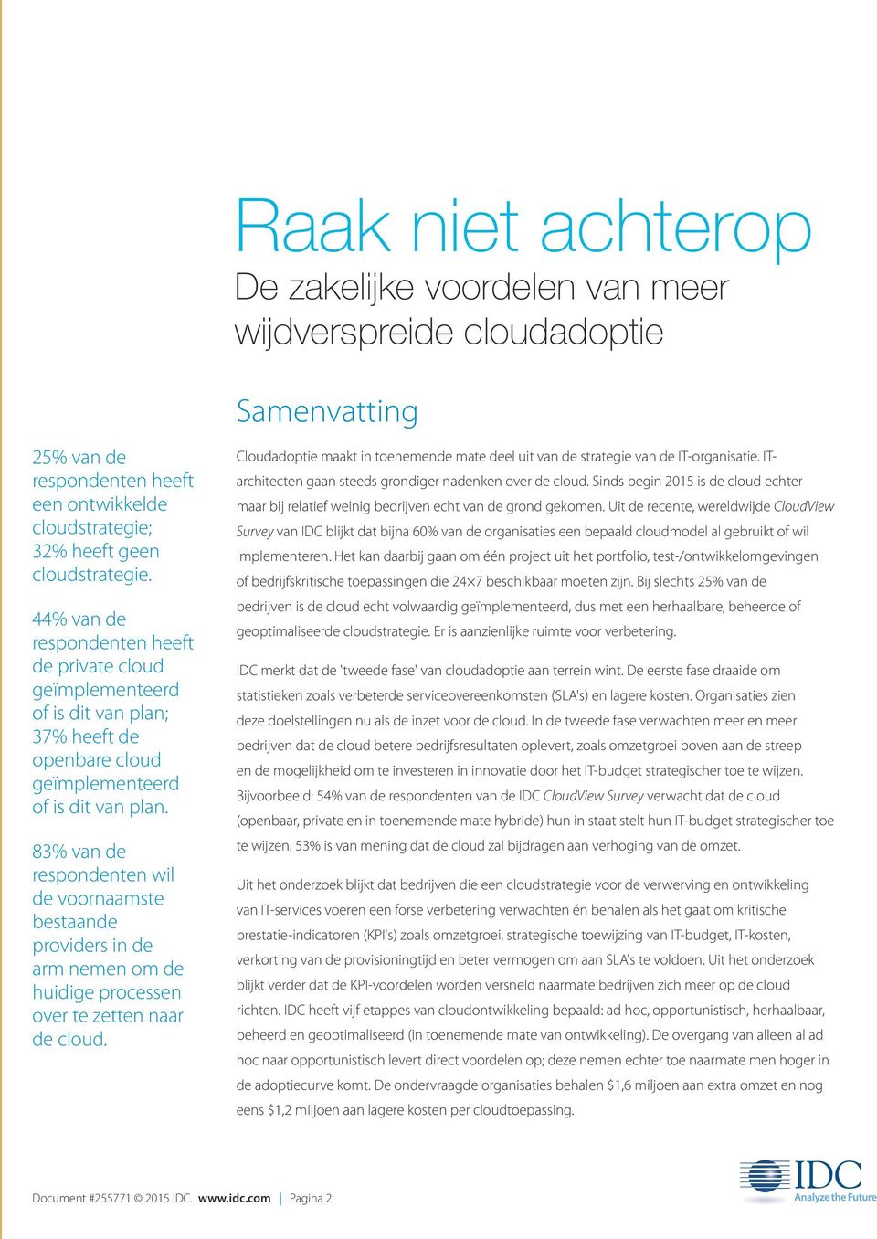 83% van de respondenten wil de voornaamste bestaande providers in de arm nemen om de huidige processen over te zetten naar de cloud.