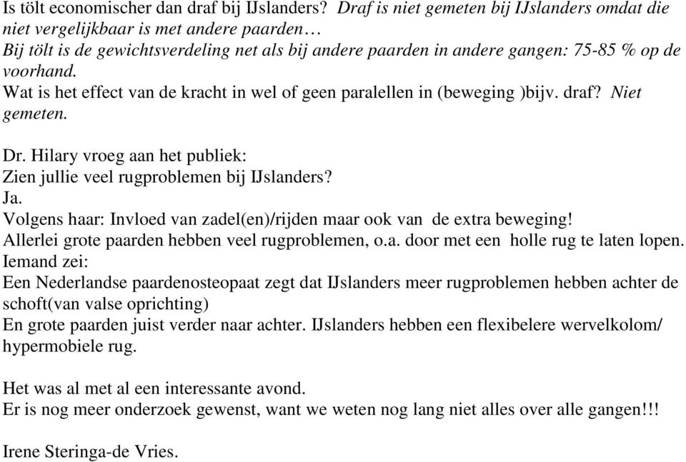 Wat is het effect van de kracht in wel of geen paralellen in (beweging )bijv. draf? Niet gemeten. Dr. Hilary vroeg aan het publiek: Zien jullie veel rugproblemen bij IJslanders? Ja.