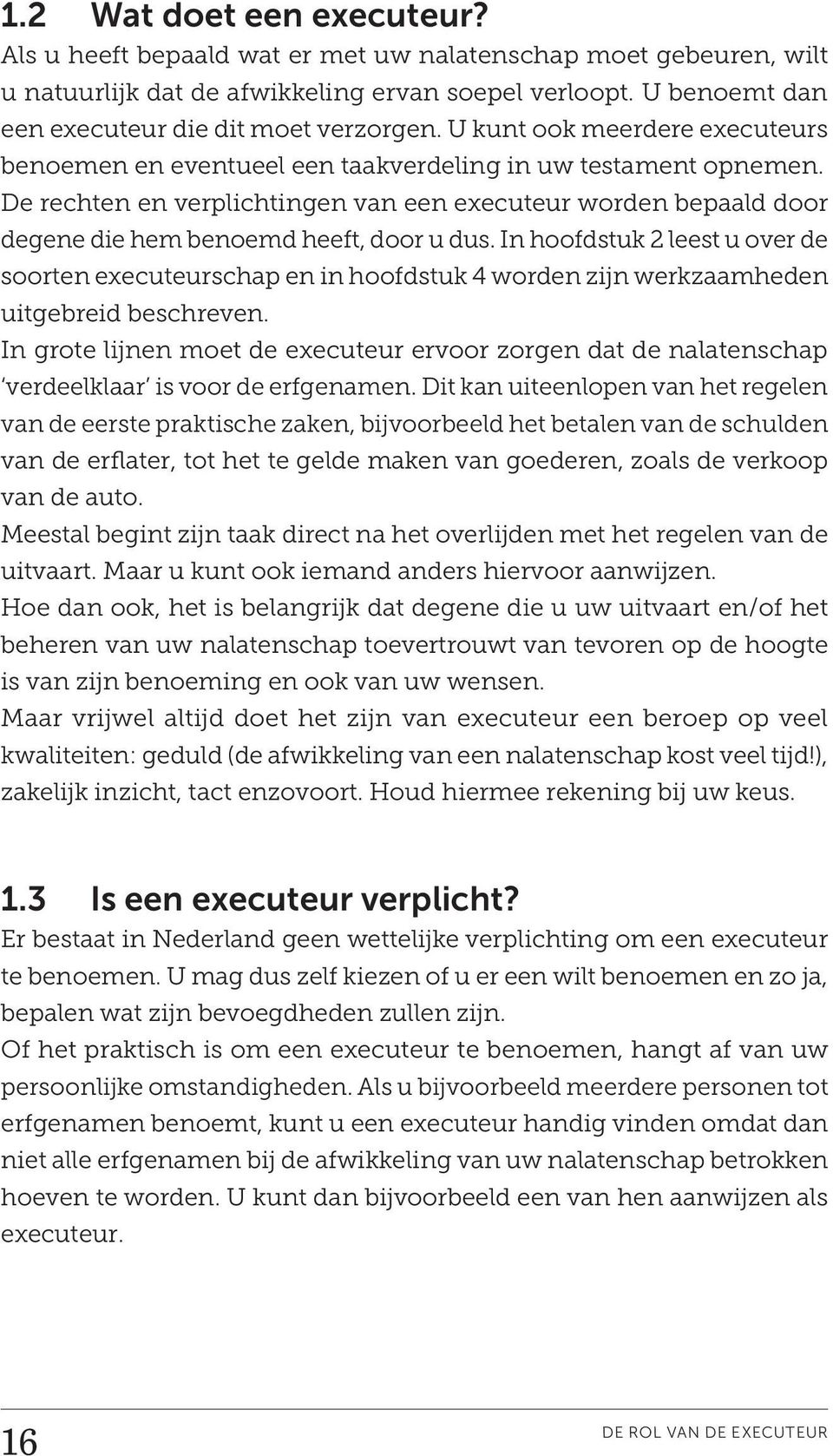 De rechten en verplichtingen van een executeur worden bepaald door degene die hem benoemd heeft, door u dus.