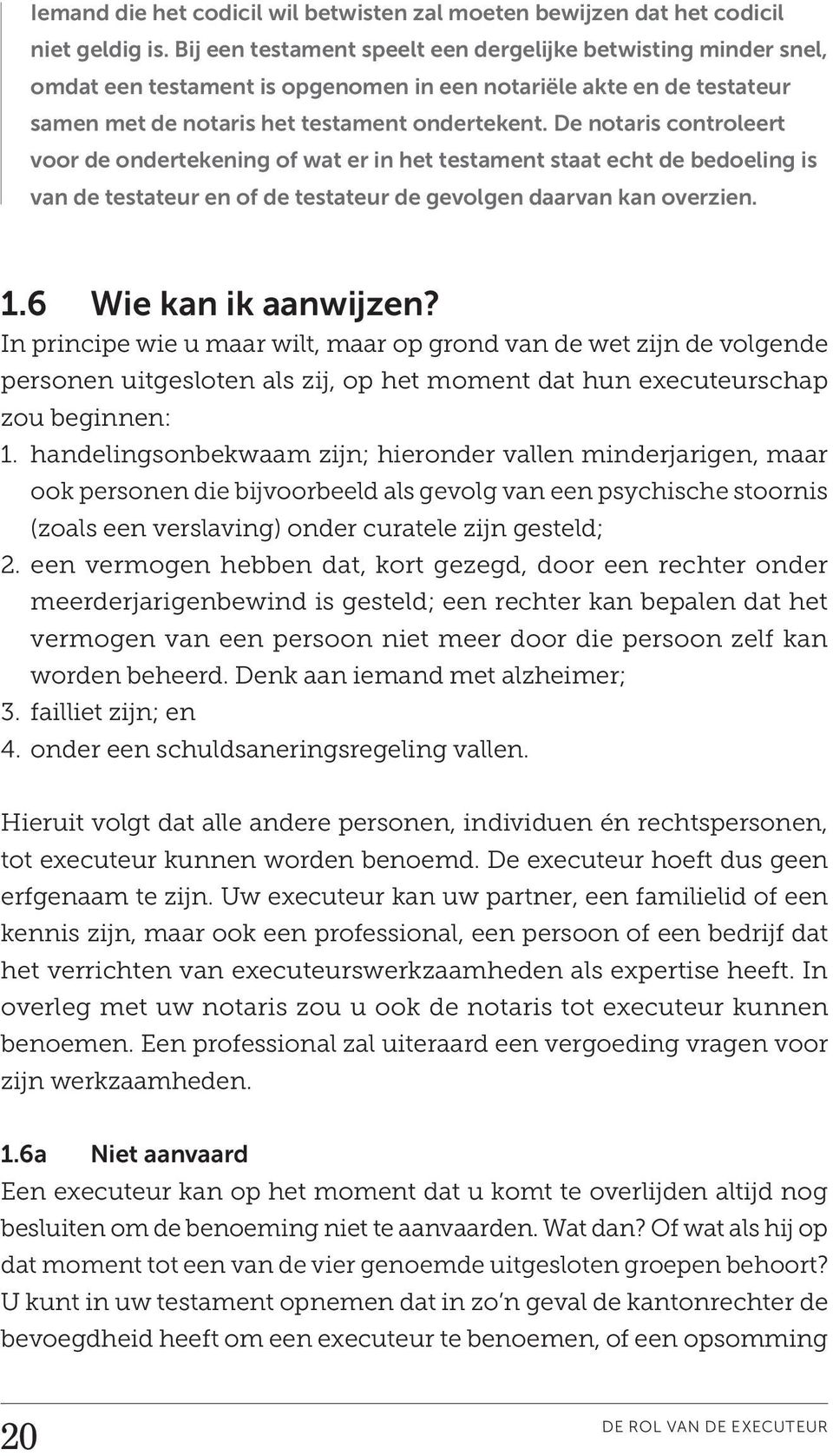 De notaris controleert voor de ondertekening of wat er in het testament staat echt de bedoeling is van de testateur en of de testateur de gevolgen daarvan kan overzien. 1.6 Wie kan ik aanwijzen?