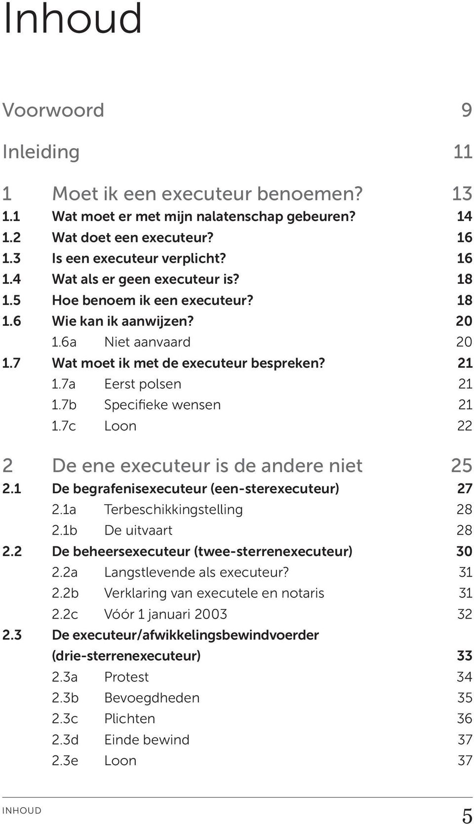 7c Loon 22 2 De ene executeur is de andere niet 25 2.1 De begrafenisexecuteur (een-sterexecuteur) 27 2.1a Terbeschikkingstelling 28 2.1b De uitvaart 28 2.