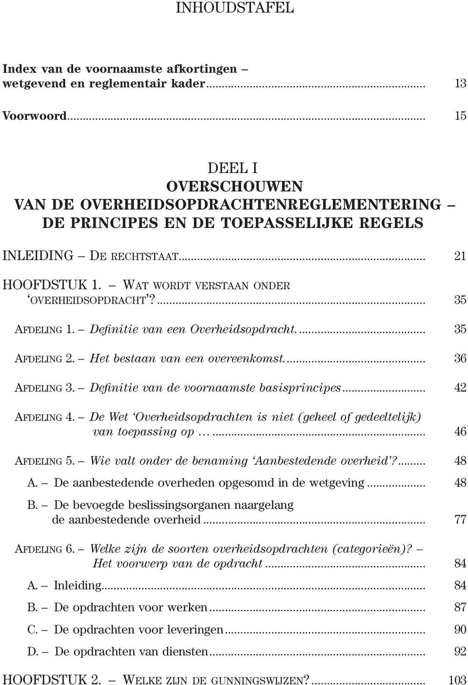 ... 35 Afdeling 1. Definitie van een Overheidsopdracht... 35 Afdeling 2. Het bestaan van een overeenkomst... 36 Afdeling 3. Definitie van de voornaamste basisprincipes... 42 Afdeling 4.