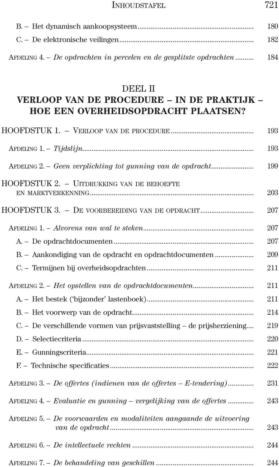 Geen verplichting tot gunning van de opdracht... 199 HOOFDSTUK 2. Uitdrukking van de behoefte en marktverkenning... 203 HOOFDSTUK 3. De voorbereiding van de opdracht... 207 Afdeling 1.