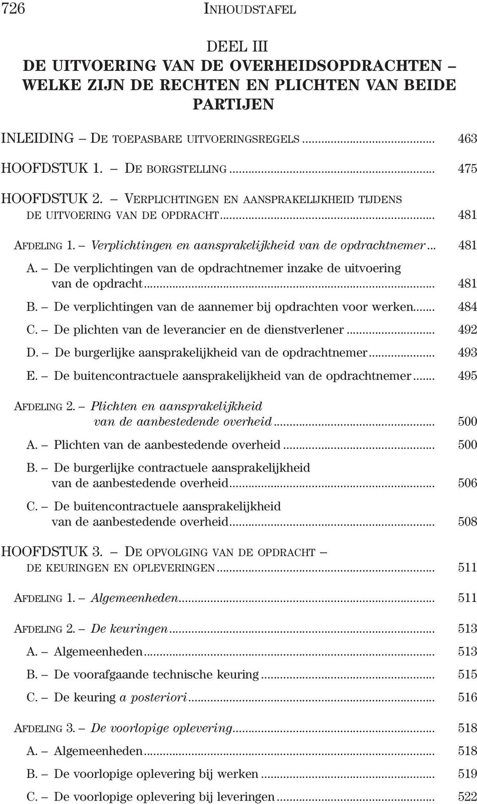 .. 481 B. De verplichtingen van de aannemer bij opdrachten voor werken... 484 C. De plichten van de leverancier en de dienstverlener... 492 D. De burgerlijke aansprakelijkheid van de opdrachtnemer.