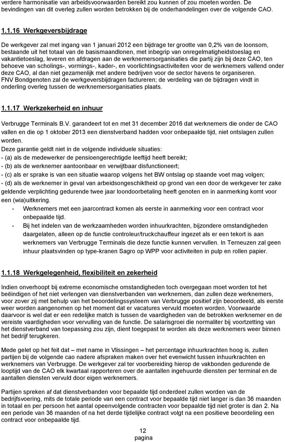 onregelmatigheidstoeslag en vakantietoeslag, leveren en afdragen aan de werknemersorganisaties die partij zijn bij deze CAO, ten behoeve van scholings-, vormings-, kader-, en