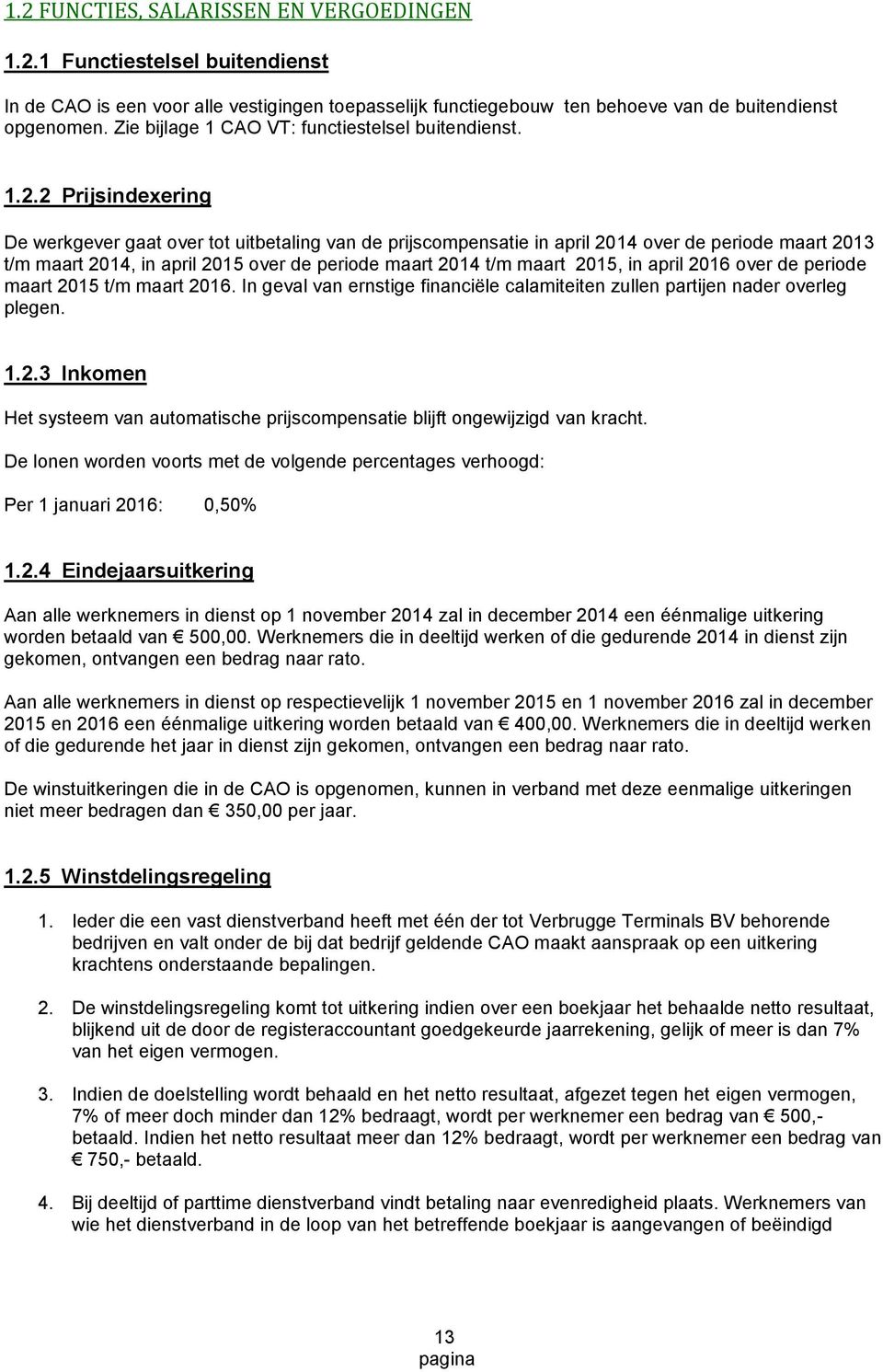 2 Prijsindexering De werkgever gaat over tot uitbetaling van de prijscompensatie in april 2014 over de periode maart 2013 t/m maart 2014, in april 2015 over de periode maart 2014 t/m maart 2015, in