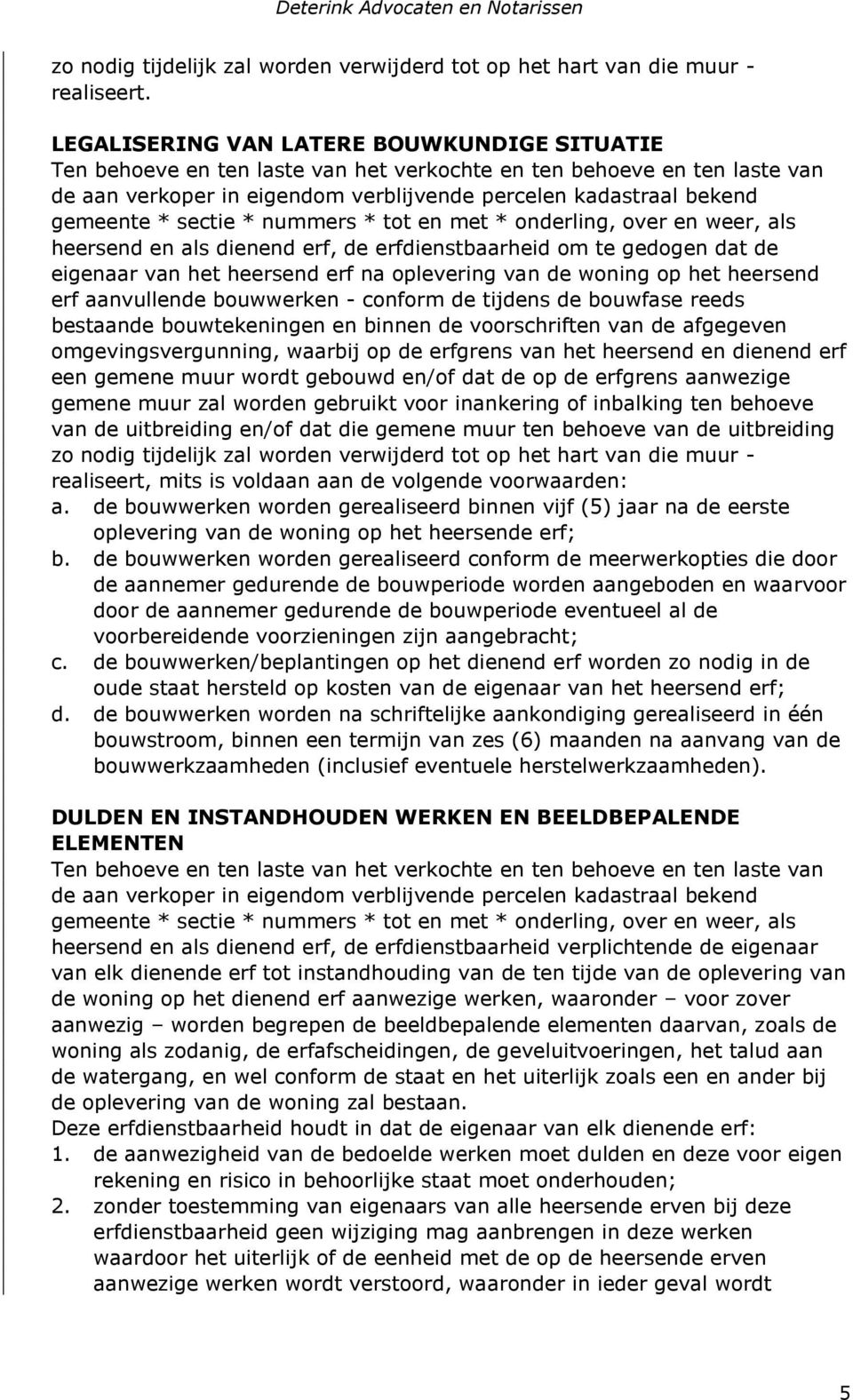 sectie * nummers * tot en met * onderling, over en weer, als heersend en als dienend erf, de erfdienstbaarheid om te gedogen dat de eigenaar van het heersend erf na oplevering van de woning op het