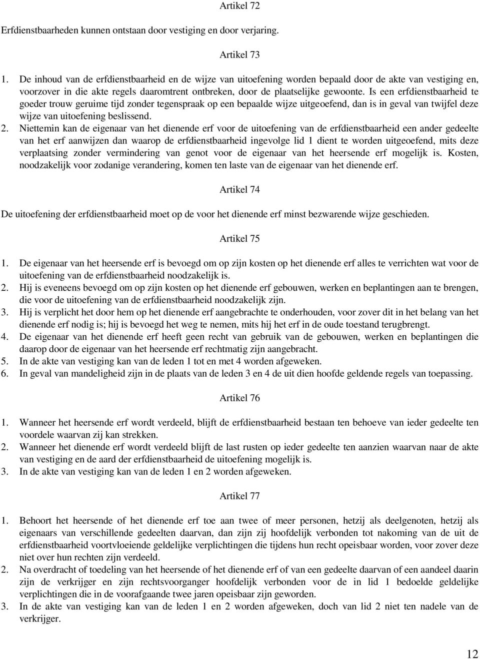 Is een erfdienstbaarheid te goeder trouw geruime tijd zonder tegenspraak op een bepaalde wijze uitgeoefend, dan is in geval van twijfel deze wijze van uitoefening beslissend. 2.