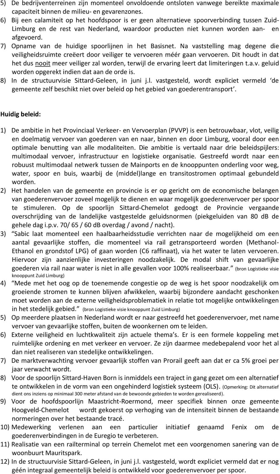 7) Opname van de huidige spoorlijnen in het Basisnet. Na vaststelling mag degene die veiligheidsruimte creëert door veiliger te vervoeren méér gaan vervoeren.