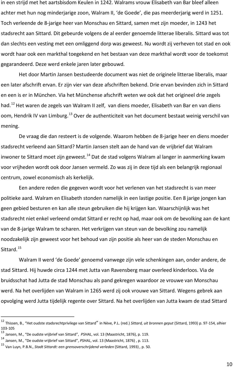 Toch verleende de 8-jarige heer van Monschau en Sittard, samen met zijn moeder, in 1243 het stadsrecht aan Sittard. Dit gebeurde volgens de al eerder genoemde litterae liberalis.