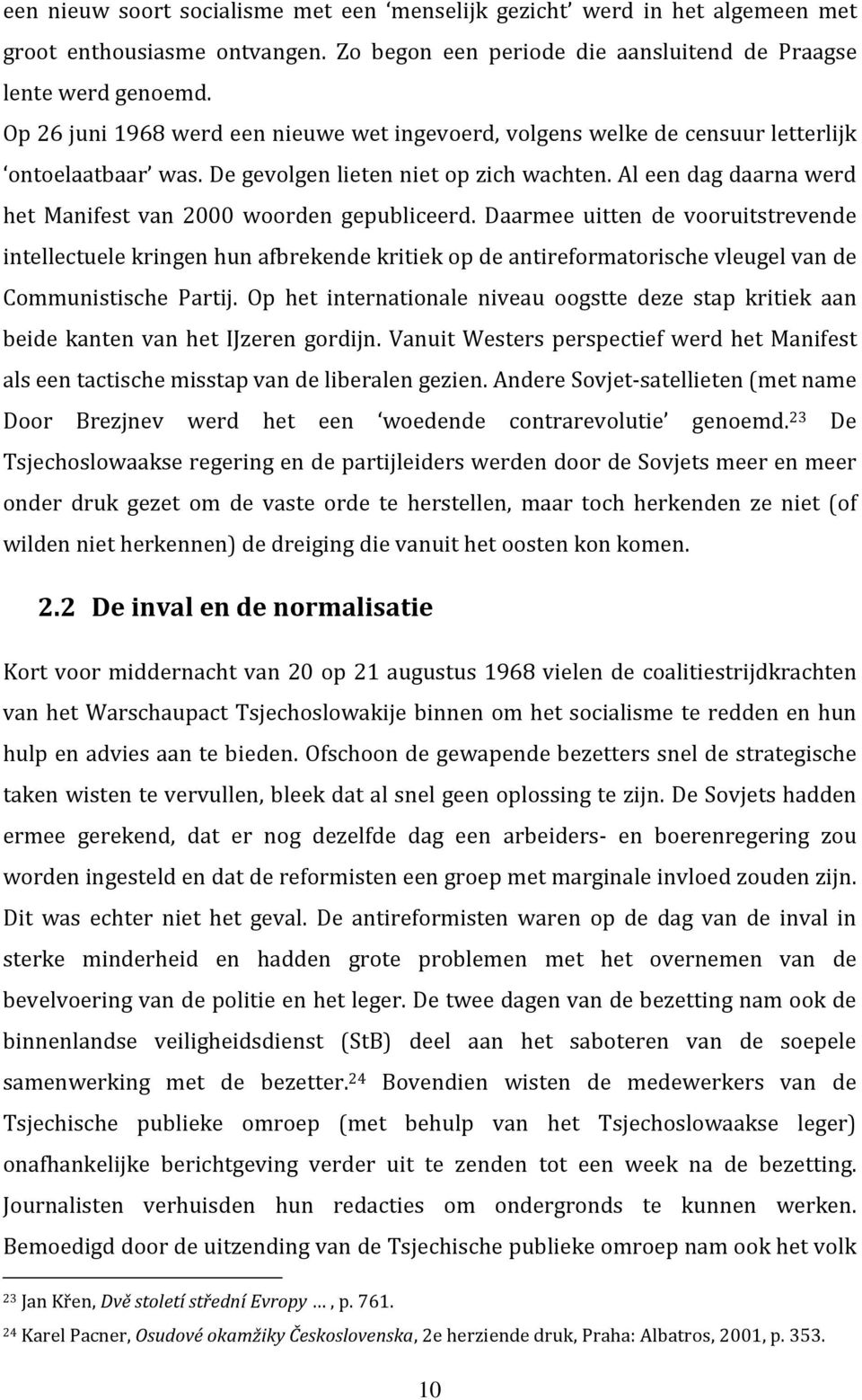 Al een dag daarna werd het Manifest van 2000 woorden gepubliceerd.