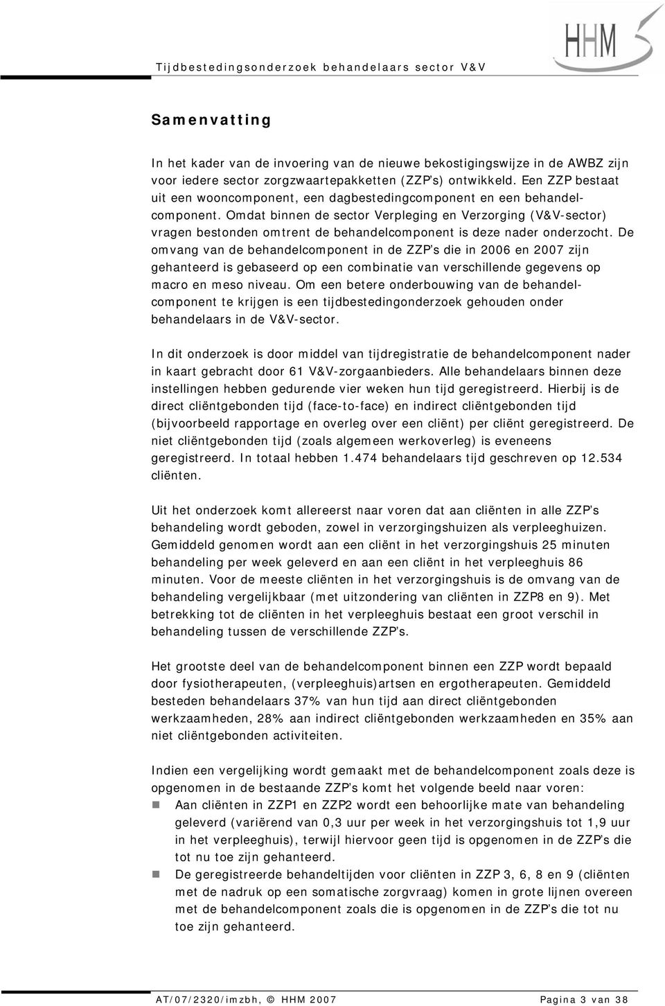 Omdat binnen de sector Verpleging en Verzorging (V&V-sector) vragen bestonden omtrent de behandelcomponent is deze nader onderzocht.